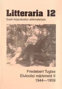 Friedebert Tuglas. Eluloolisi märkmeid 1944-1959. Eesti kirjandusloo allikmaterjale