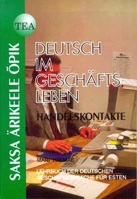 Deutsch im Geschäftsleben. Handelskontakte. Lehrbuch der Deutschen Geschäftssprache für Esten. Saksa ärikeele õpik