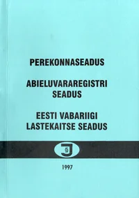 Perekonnaseadus. Abieluvararegistri seadus. Eesti Vabariigi lastekaitseseadus