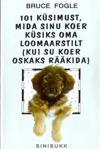 101 küsimust, mida sinu koer küsiks oma loomaarstilt (kui su koer oskaks rääkida)