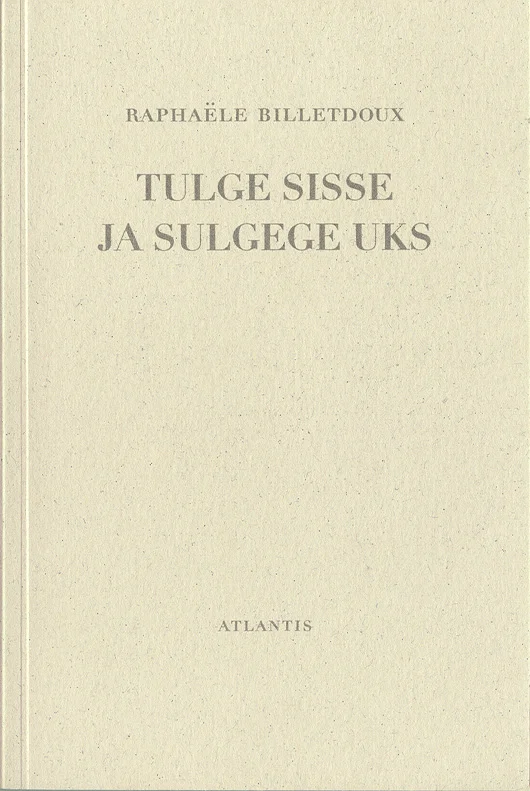 Tulge sisse ja sulgege uks - Raphaêle Billetdoux (Atlantis, 1997). Minimalistlik, ühtlaselt helepruun või kreemjasvalge kaas ilma igasuguste illustratsioonide või kujunduselementideta. Kogu kujundus põhineb ainult tüpograafial.
