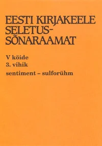Eesti kirjakeele seletussõnaraamat. V köide, 3. vihik, sentiment-sulforühm