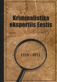 Kriminalistikaekspertiis Eestis 1918-2011