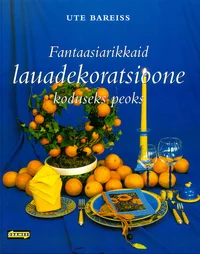 Fantaasiarikkaid lauadekoratsioone koduseks peoks