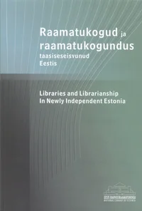 Raamatukogud ja raamatukogundus taasiseseisvunud Eestis 1991-2001. Libraries and Librarianship In Newly Independent Estonia 1991-2001