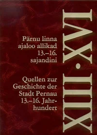 Pärnu linna ajaloo allikad 13.-16. sajandini. Quellen zur Geschichte der Stadt Pernau 13.-16. Jahrhundert