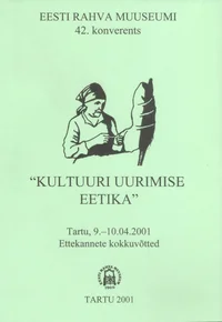 Kultuuri uurimise eetika. Eesti Rahva Muuseumi 42. konverents. Tartu, 9.-10.04.2001 Ettekannete kokkuvõtted