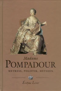 Madame Pompadour. Metress, poliitik, metseen