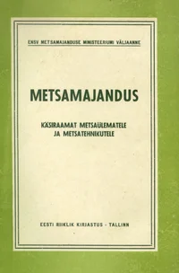 Metsamajandus. Käsiraamat metsaülematele ja metsatehnikutele