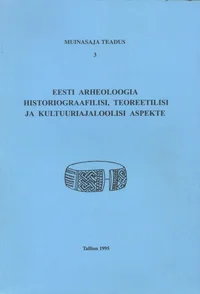 Eesti arheoloogia historiograafilisi, teoreetilisi ja kultuuriajaloolisi aspekte