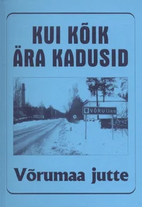 Kui kõik ära kadusid. Võrumaa jutte