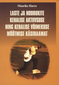 Laste ja noorukite kehalise aktiivsuse ning kehalise võimekuse mõõtmise käsiraamat