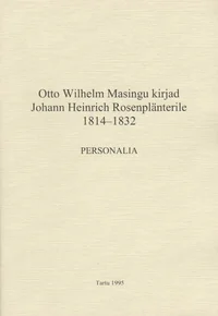 Otto Wilhelm Masingu kirjad Johann Heinrich Rosenplänterile 1814-1832