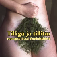 Tilliga ja tillita: retsepte Eesti feministidelt