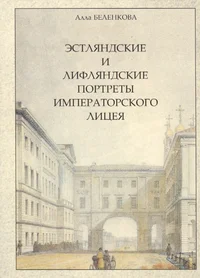 Эстляндские и лифляндские портреты императорского лицея. Estljandskije i lifljandskije portretõ imperatorskogo litseja
