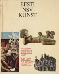 Eesti NSV kunst. Iskusstvo Estonskoi SSR. The Art of Soviet Estonia