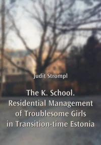 The K. School. Residential Management of Troublesome Girls in Transition-time Estonia