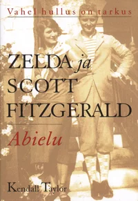 Vahel hullus on tarkus. Zelda ja Scott Fitzgerald. Abielu