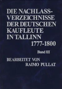 Die Nachlassverzeichnisse der deutschen Kaufleute in Tallinn 1777-1800. Tallinna saksa kaupmeeste varandusinventarid 1777-1800