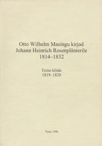Otto Wilhelm Masingu kirjad Johann Heinrich Rosenplänterile 1814-1832. Die Briefe von Otto Wilhelm Masing an Johann Heinrich Rosenplänter 1814-1832