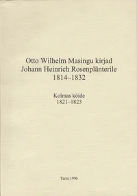 Otto Wilhelm Masingu kirjad Johann Heinrich Rosenplänterile 1814-1832