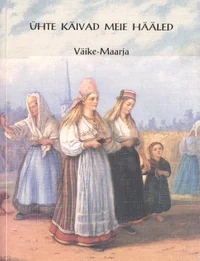 Ühte käivad meie hääled. Eesti rahvalaule Väike-Maarja kihelkonnast