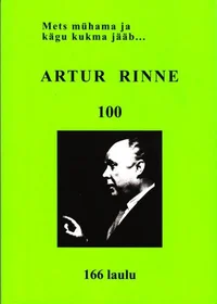 Artur Rinne 100. Mets mühama ja kägu kukma jääb. 166 laulu P 2010