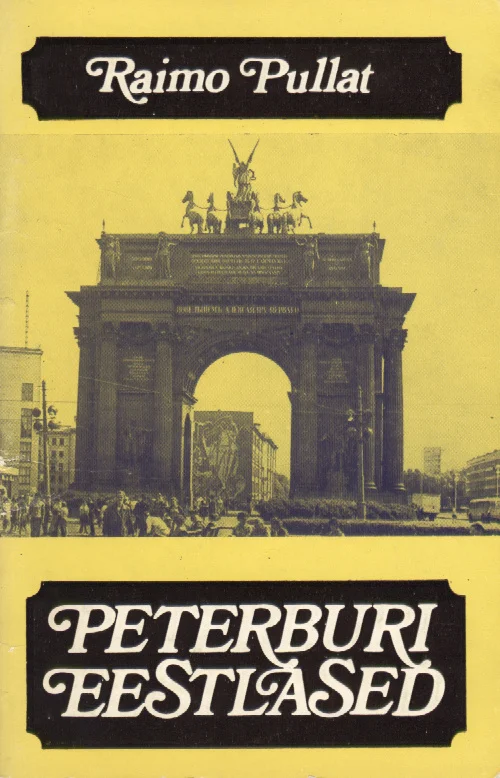 Peterburi eestlased - Raimo Pullat (Eesti Raamat, 1981). Kollakashallikas mustvalge foto suurest triumfikaarest linnakeskkonnas, mille ees liigub rahvamass. Fotograafiline realistlik stiil domineerib minimalistliku kujundusega kaanet.