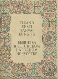 Tikand eesti rahvakunstis. Вышивка в эстонском народном искусстве 