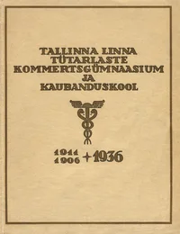 Tallinna Linna Tütarlaste Kommertsgümnaasium 1911-1936. Tallinna Linna Tütarlaste Kaubanduskool 1906-1936