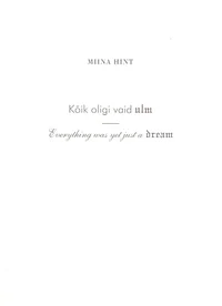 Kõik oligi vaid ulm. Everything was yet just a dream