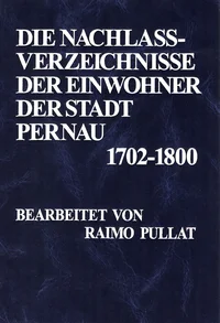 Die Nachlassverzeichnisse der Einwohner der Stadt Pernau 1702-1800. Pärnu elanike varandusinventarid 1702-1800