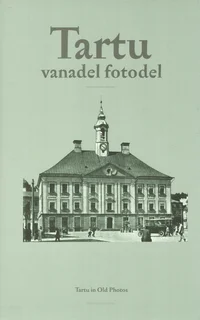 Tartu vanadel fotodel. Tartu in Old Photos