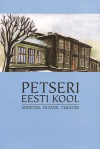 Petseri eesti kool: Minevik, olevik, tulevik