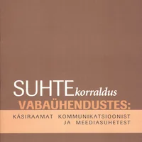 Suhtekorraldus vabaühendustes: käsiraamat kommunikatsioonist ja meediasuhetest