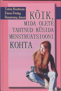 Kõik, mida olete tahtnud küsida menstruatsiooni kohta