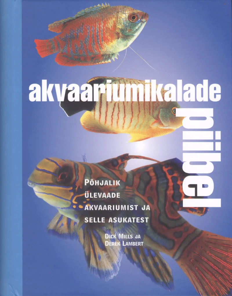 Akvaariumikalade piibel - Dick Mills, Derek Lambert (Sinisukk, 2006). Tumesinisel taustal on kujutatud kaks värvikirevat troopillist akvaariumi kala — ülemine on punakasrohelise värvusega ja alumine kollakaspruun mustrite ja ogadega. Kaanekujundus on selge ja fotoreaalistlik.