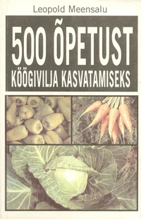 500 õpetust köögivilja kasvatamiseks I-II