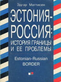 Эстония-Россия: история границы и ее проблемы. Estonian-Russian border