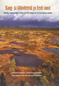 Kaug- ja lähivõtteid 30 Eesti soost. Aerial views and close-up pictures of 30 Estonian mires