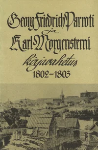 Georg Friedrich Parroti ja Karl Morgensterni kirjavahetus. Briefwechsel zwischen Georg Friedrich Parrot und Karl Morgenstern