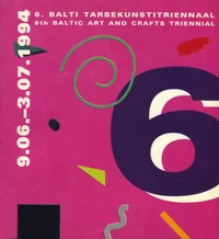 6. Balti tarbekunstitriennaal. 6th Baltic Art and Crafts Triennial