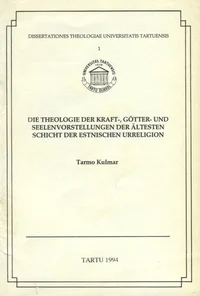 Die Theologie der Kraft-, Götter- und Seelenvorstellungen der ältesten Schicht der estnischen Urreligion