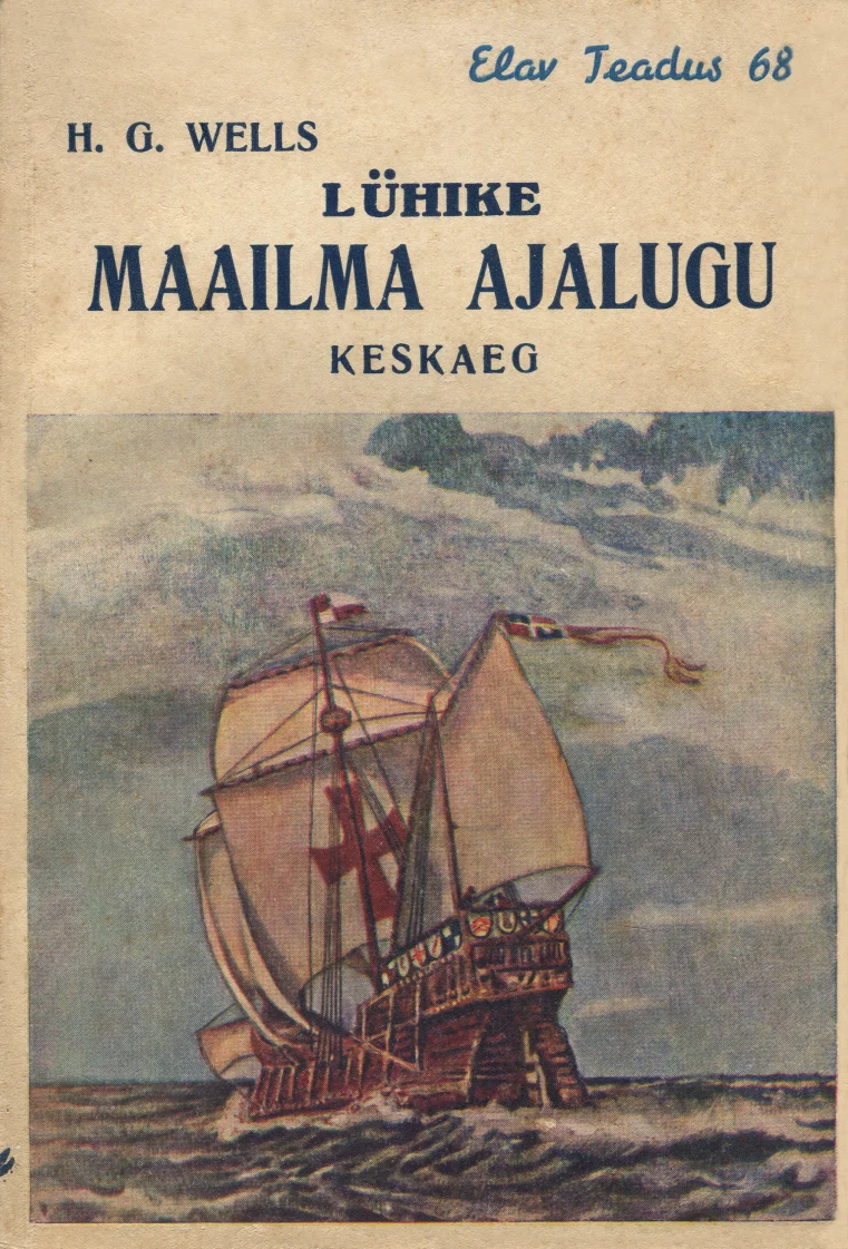 Lühike maailma ajalugu - Herbert George Wells (Eesti Kirjanduse Selts, 1937). Kaanel on illustreeritud pilt purjelaevast avamerel lainete keskel, taustal pilvisem taevas. Joonisel on kasutatud soojad pruunikad ja sinakasrohelised toonid, mis annavad raamatule vanaaegse ja ajaloolise ilme.