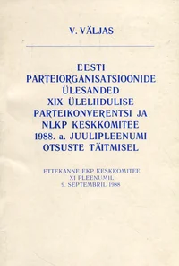 Eesti parteiorganisatsioonide ülesanded XIX üleliidulise parteikonverentsi ja NLKP Keskkomitee 1988. a. juulipleenumi otsuste täitmisel