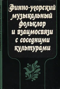 Soome-ugrilaste rahvamuusika ja naaberkultuurid. Финно-угорский музыкальный фольклор и взаимосвязи с соседними культурами. Finno-ugorskii muzõkalnõi folklor i vzaimosvjazi s sosednimi kulturami