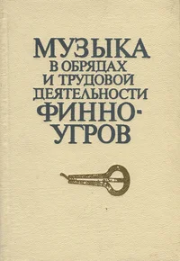 Музыка в обрядах и трудовой деятельности финно-угров. Muzõka v obrjadah i trudovoi dejatelnosti finno-ugrov