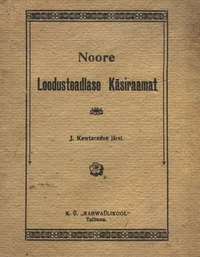 Noore loodusteadlase käsiraamat. Praktilised juhatused loodusnähtuste uurimiseks ja kollektsioonide kokkuseadmiseks