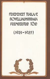 Friedebert Tuglase novelliauhinnaga premeeritud töid (1981 -1985)
