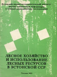 Лесное хозяйство и использование лесных ресурсов в Эстонской ССР. Lesnoje hozjaistvo i ispolzovanije lesnõh resursov v Estonskoi SSR